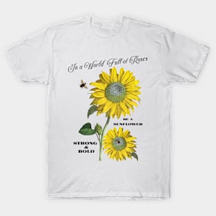 In a World Full of Roses be a Sunflower Shirt T-Shirt